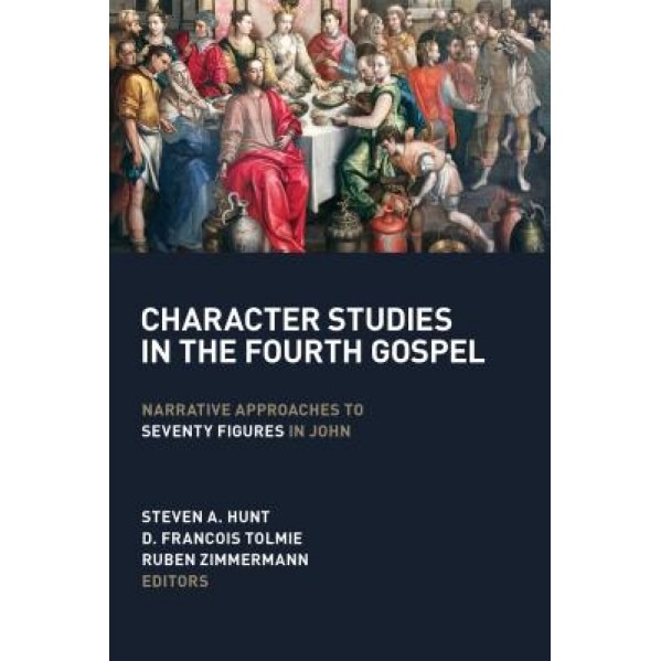 Character Studies in the Fourth Gospel: Narrative Approaches to Seventy Figures in John, Steven A. Hunt (Editor)