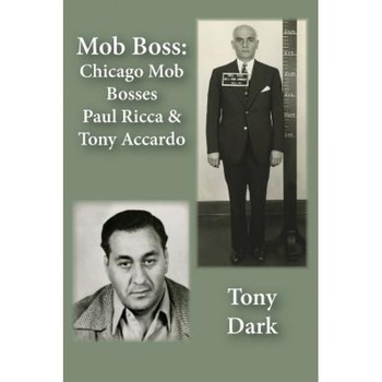 Mob Boss: Chicago Mob Bosses Paul Ricca and Tony Accardo, Tony Dark (Author) Mob Boss: Chicago Mob Bosses Paul Ricca and Tony Accardo, Tony Dark (Author)