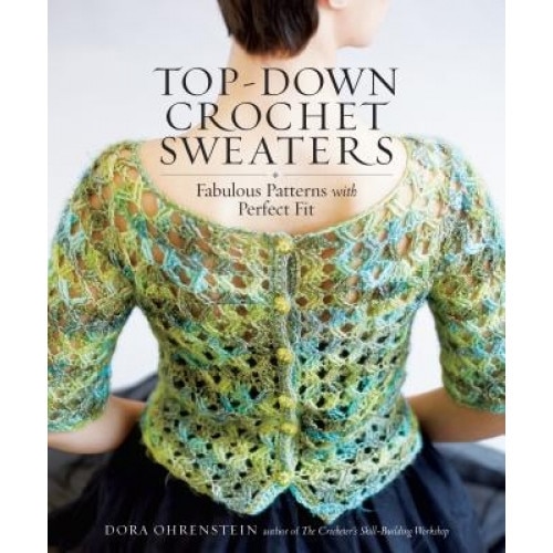 Top-Down Crochet Sweaters: Fabulous Patterns with Perfect Fit, Dora Ohrenstein (Author)