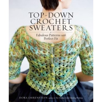 Top-Down Crochet Sweaters: Fabulous Patterns with Perfect Fit, Dora Ohrenstein (Author) Top-Down Crochet Sweaters: Fabulous Patterns with Perfect Fit, Dora Ohrenstein (Author)