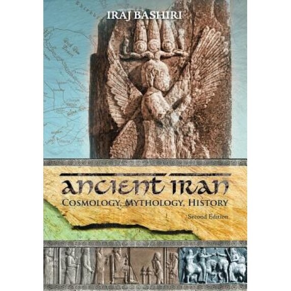 Ancient Iran: Cosmology, Mythology, History, Iraj Bashiri (Author)