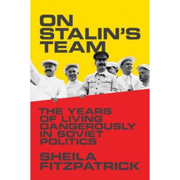 On Stalin S Team: The Years of Living Dangerously in Soviet Politics, Sheila Fitzpatrick (Author)