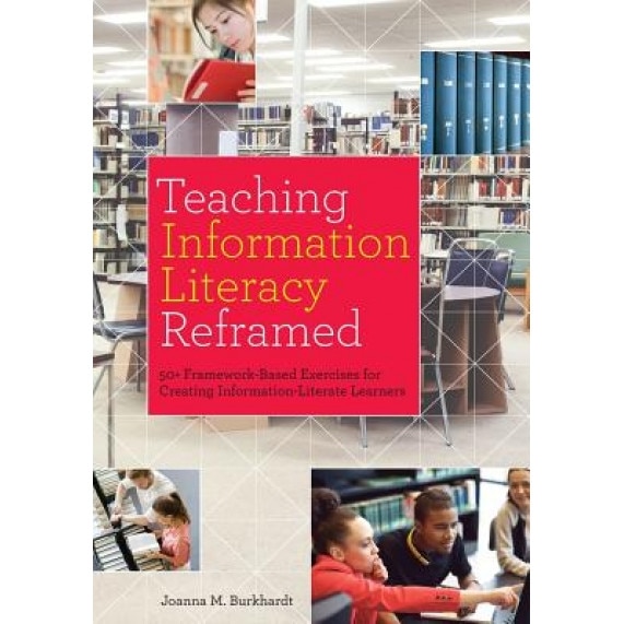 Teaching Information Literacy Reframed: 50+ Framework-Based Exercises for Creating Information-Literate Learners, Joanna M. Burkhardt (Author)