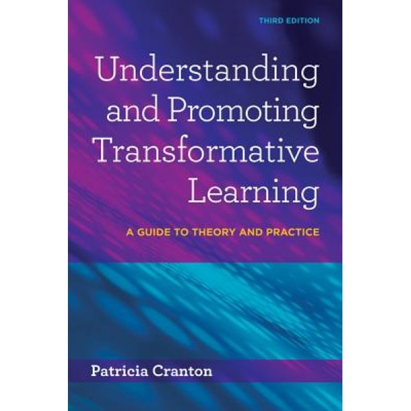 Understanding and Promoting Transformative Learning: A Guide to Theory and Practice, Patricia Cranton (Author)
