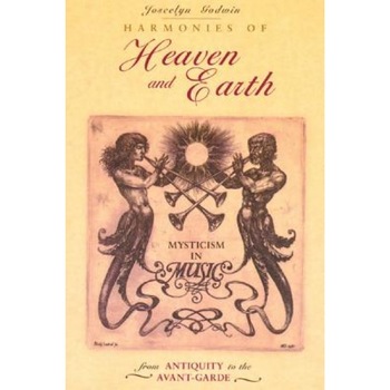 Harmonies of Heaven and Earth: Mysticism in Music from Antiquity to the Avant-Garde, Joscelyn Godwin (Author) Harmonies of Heaven and Earth: Mysticism in Music from Antiquity to the Avant-Garde, Joscelyn Godwin (Author)
