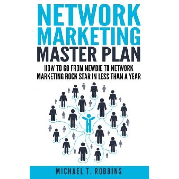 Network Marketing Master Plan: How to Go from Newbie to Network Marketing Rock Star in Less Than a Year - Michael T. Robbins (Author)