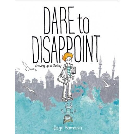 Dare to Disappoint: Growing Up in Turkey, Ozge Samanci (Author)