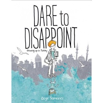 Dare to Disappoint: Growing Up in Turkey, Ozge Samanci (Author) Dare to Disappoint: Growing Up in Turkey, Ozge Samanci (Author)