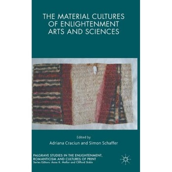 The Material Cultures of Enlightenment Arts and Sciences, Adriana, Dr Craciun (Editor) The Material Cultures of Enlightenment Arts and Sciences, Adriana, Dr Craciun (Editor)