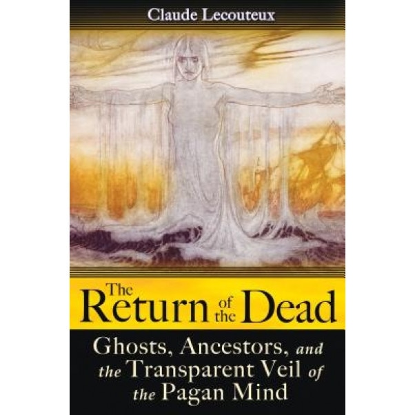 The Return of the Dead: Ghosts, Ancestors, and the Transparent Veil of the Pagan Mind - Claude Lecouteux (Author)