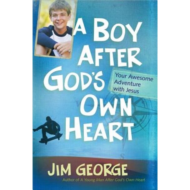 A Boy After God's Own Heart: Your Awesome Adventure with Jesus, Jim George (Author)