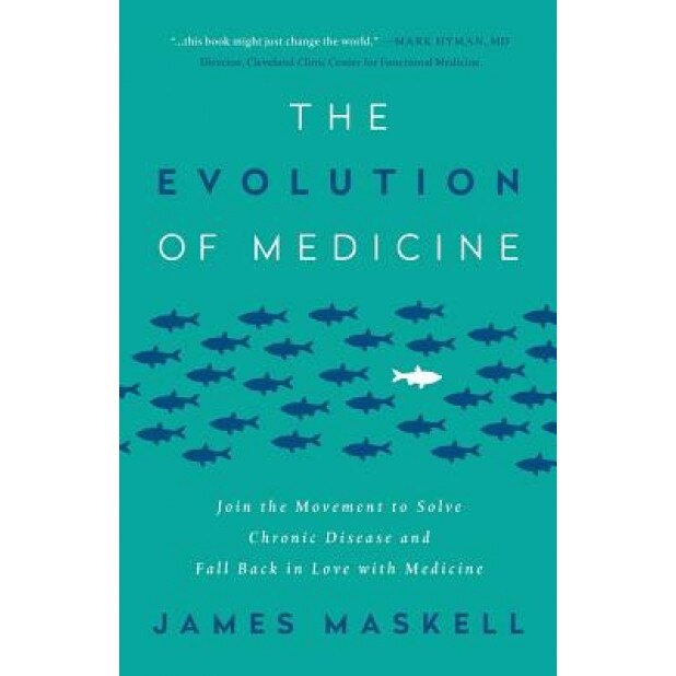 The Evolution of Medicine: Join the Movement to Solve Chronic Disease and Fall Back in Love with Medicine, James Maskell (Author)