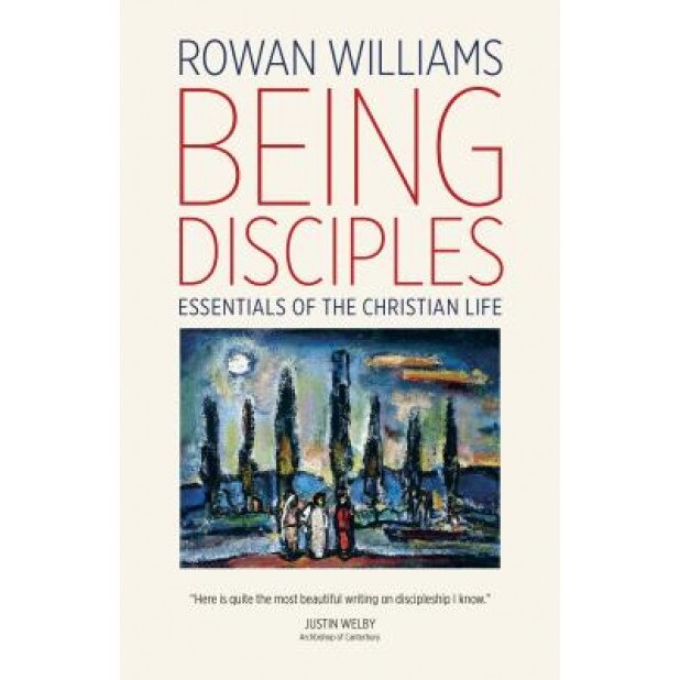 Being Disciples: Essentials of the Christian Life, Rowan Williams (Author)