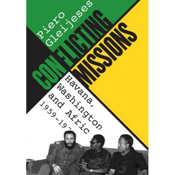 Conflicting Missions: Havana, Washington, and Africa, 1959-1976, Piero Gleijeses (Author)