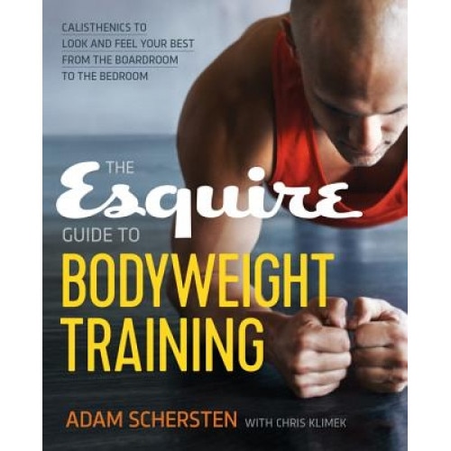 The Esquire Guide to Bodyweight Training: Calisthenics to Look and Feel Your Best from the Boardroom to the Bedroom, Adam Schersten (Author)