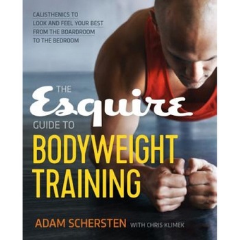 The Esquire Guide to Bodyweight Training: Calisthenics to Look and Feel Your Best from the Boardroom to the Bedroom, Adam Schersten (Author) The Esquire Guide to Bodyweight Training: Calisthenics to Look and Feel Your Best from the Boardroom to the Bedroom, Adam Schersten (Author)