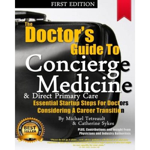 The Doctor's Guide to Concierge Medicine: Essential Startup Steps for Doctors Considering a Career Transition in Concierge Medicine, Dpc or Membership, MR Michael Tetreault (Author)