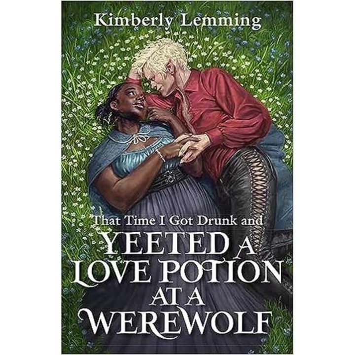 That Time I Got Drunk And Yeeted A Love Potion At A Werewolf de Kimberly Lemming