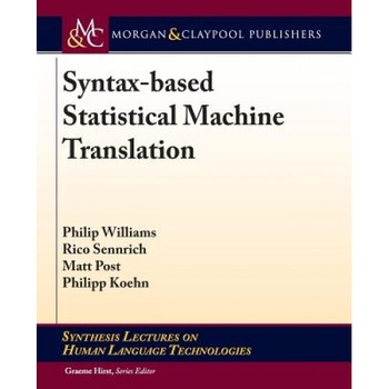 Syntax-Based Statistical Machine Translation, Philip Williams (Author) Syntax-Based Statistical Machine Translation, Philip Williams (Author)