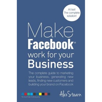 Make Facebook Work for Your Business: The Complete Guide to Marketing Your Business, Generating New Leads, Finding New Customers and Building Your Bra - MS Alex Stearn (Author) Make Facebook Work for Your Business: The Complete Guide to Marketing Your Business, Generating New Leads, Finding New Customers and Building Your Bra - MS Alex Stearn (Author)