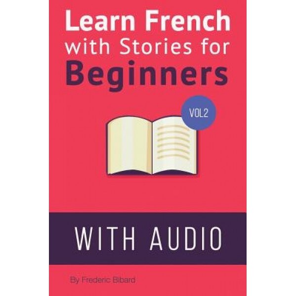 Learn French with Stories for Beginners Volume 2: 15 French Stories for Beginners with English Glossaries Throughout the Text., Frederic Bibard (Author)
