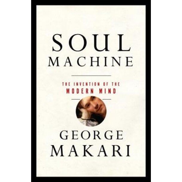 Soul Machine: The Invention of the Modern Mind - George Makari (Author)