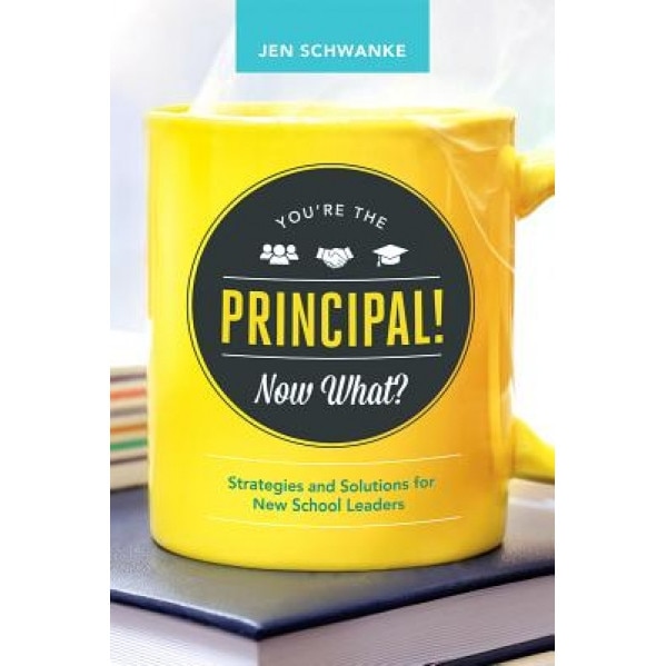 You're the Principal! Now What?: Strategies and Solutions for New School Leaders, Jennifer Schwanke (Author)