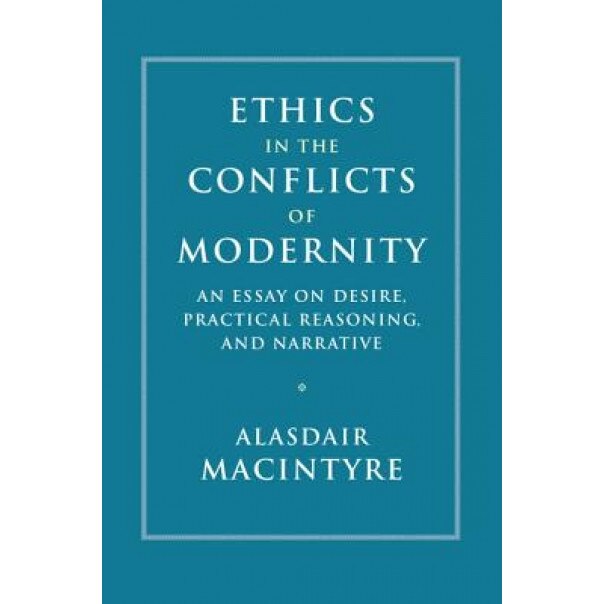 Ethics in the Conflicts of Modernity: An Essay on Desire, Practical Reasoning, and Narrative, Alasdair MacIntyre (Author)