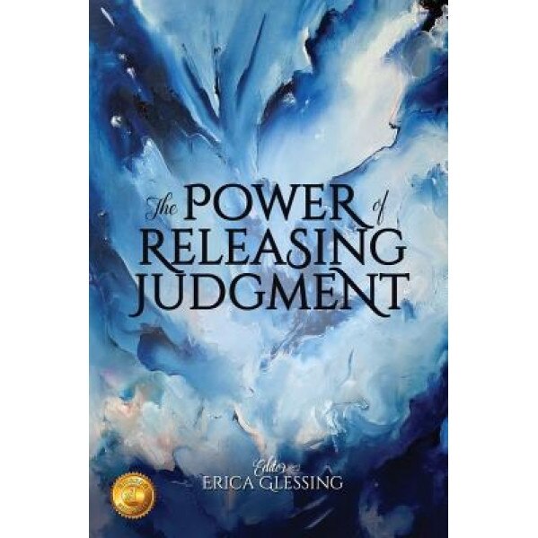 The Power of Releasing Judgment - Erica Glessing (Editor)
