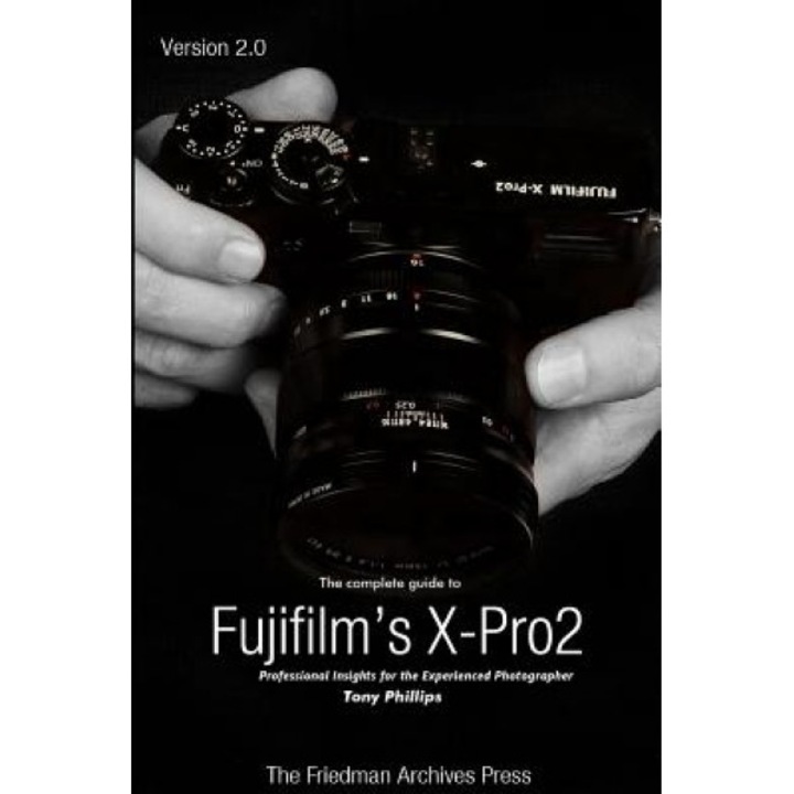 The Complete Guide to Fujifilm's X-Pro2 (B&w Edition), Tony Phillips (Author)