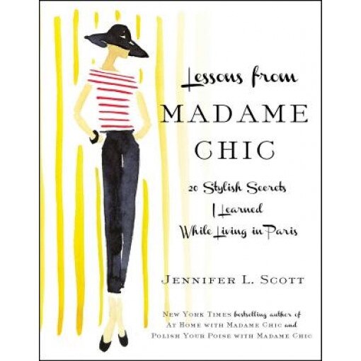 Lessons from Madame Chic: 20 Stylish Secrets I Learned While Living in Paris, Jennifer L. Scott (Author)