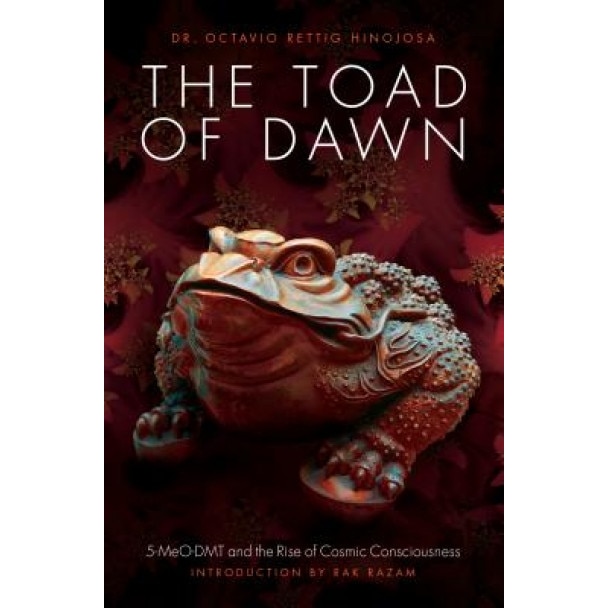 The Toad of Dawn: 5-Meo-Dmt and the Rise of Cosmic Consciousness - Octavio Rettig Hinojosa (Author)