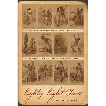 Eighty-Eight Years: The Long Death of Slavery in the United States, 1777-1865, Patrick Rael (Author) Eighty-Eight Years: The Long Death of Slavery in the United States, 1777-1865, Patrick Rael (Author)