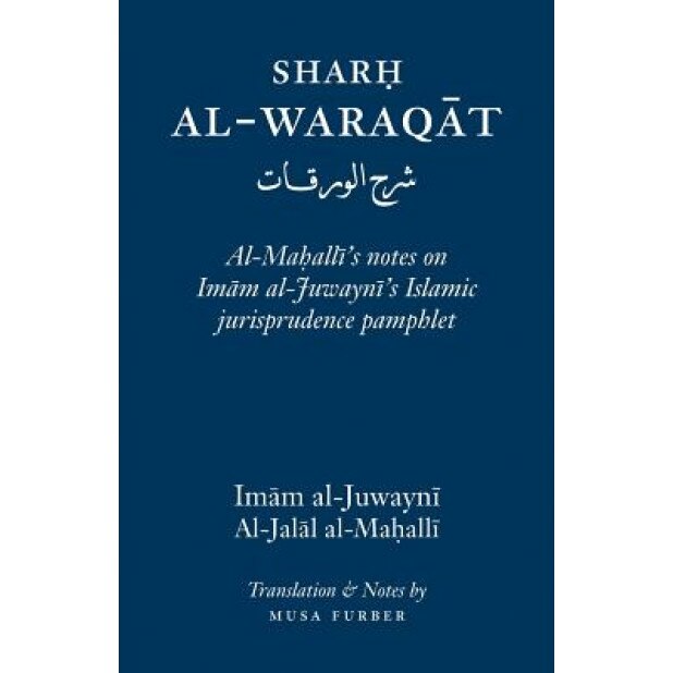 Sharh Al-Waraqat: Al-Mahalli's Notes on Imam Al-Juwayni's Islamic Jurisprudence Pamphlet, Imam Al-Haramayn Al-Juwayni (Author)