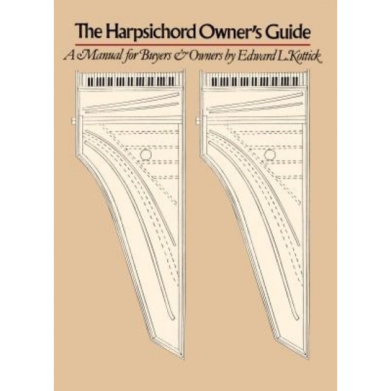 Harpsichord Owner's Guide: A Manual for Buyers and Owners, Edward L. Kottick (Author)