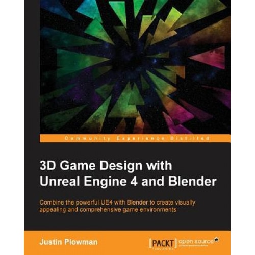 3D Game Design with Unreal Engine 4 and Blender, Justin Plowman (Author)