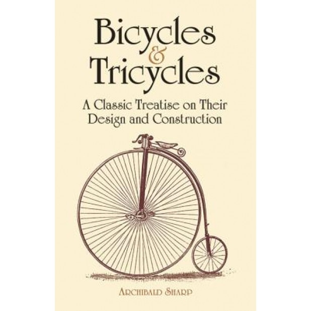 Bicycles & Tricycles: A Classic Treatise on Their Design and Construction, Archibald Sharp (Author)