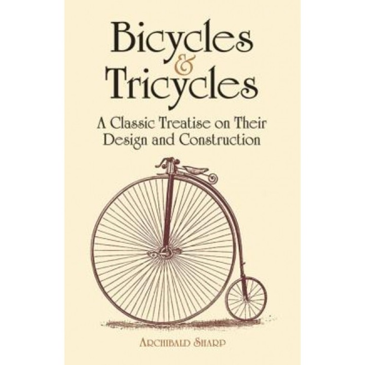 Bicycles & Tricycles: A Classic Treatise on Their Design and Construction, Archibald Sharp (Author)