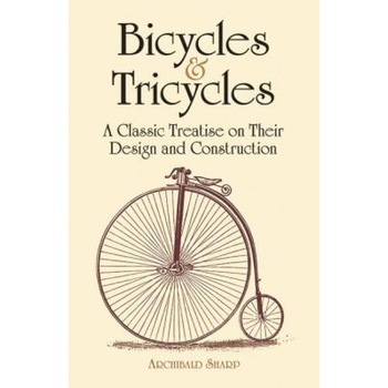 Bicycles & Tricycles: A Classic Treatise on Their Design and Construction, Archibald Sharp (Author) Bicycles & Tricycles: A Classic Treatise on Their Design and Construction, Archibald Sharp (Author)