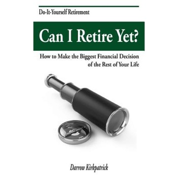 Can I Retire Yet?: How to Make the Biggest Financial Decision of the Rest of Your Life - Darrow Kirkpatrick (Author) Can I Retire Yet?: How to Make the Biggest Financial Decision of the Rest of Your Life - Darrow Kirkpatrick (Author)