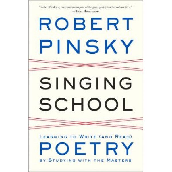 Singing School: Learning to Write (and Read) Poetry by Studying with the Masters, Robert Pinsky (Author)