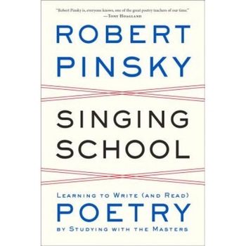 Singing School: Learning to Write (and Read) Poetry by Studying with the Masters, Robert Pinsky (Author) Singing School: Learning to Write (and Read) Poetry by Studying with the Masters, Robert Pinsky (Author)