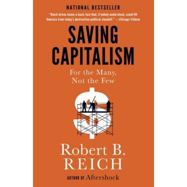 Saving Capitalism: For the Many, Not the Few - Robert B. Reich (Author)