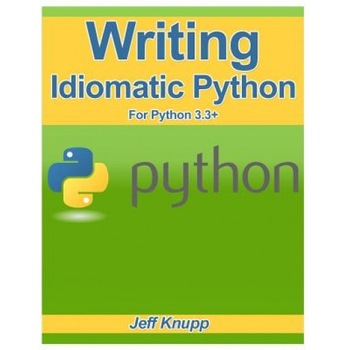 Writing Idiomatic Python 3.3 - Jeff Knupp (Author) Writing Idiomatic Python 3.3 - Jeff Knupp (Author)