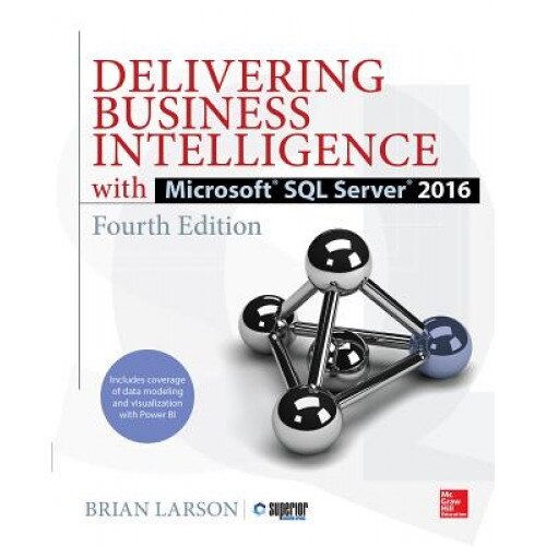 Delivering Business Intelligence with Microsoft SQL Server 2016 - Brian Larson (Author)