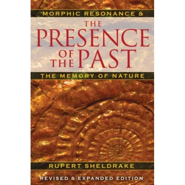The Presence of the Past: Morphic Resonance and the Memory of Nature - Rupert Sheldrake (Author)