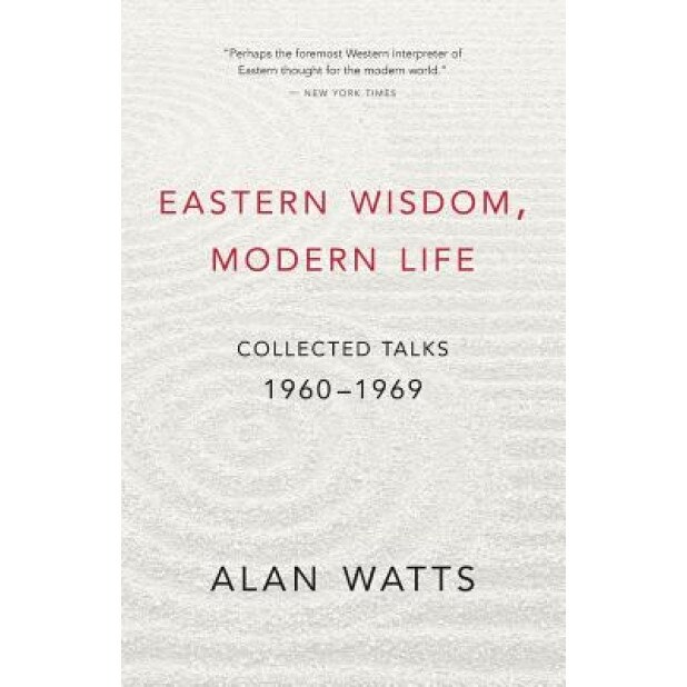 Eastern Wisdom, Modern Life: Collected Talks: 1960-1969, Alan Watts