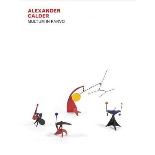 Alexander Calder: Multum in Parvo, Alexander Calder (Author)