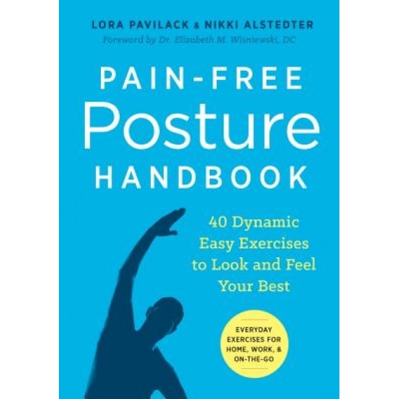 Pain-Free Posture Handbook: 40 Dynamic Easy Exercises to Look and Feel Your Best, Lora Pavilack (Author)
