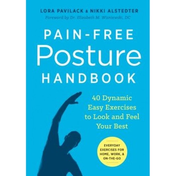 Pain-Free Posture Handbook: 40 Dynamic Easy Exercises to Look and Feel Your Best, Lora Pavilack (Author) Pain-Free Posture Handbook: 40 Dynamic Easy Exercises to Look and Feel Your Best, Lora Pavilack (Author)
